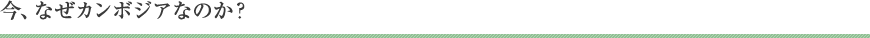 今、なぜカンボジアなのか？